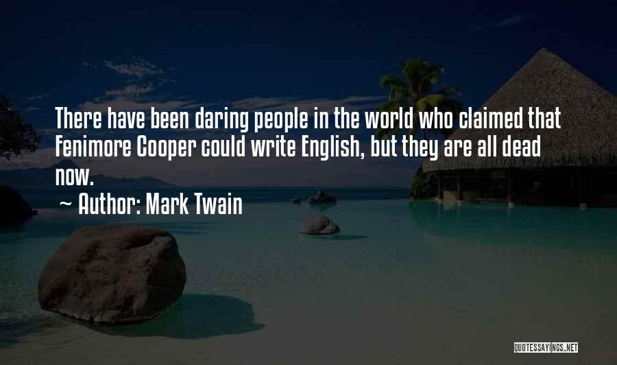 Mark Twain Quotes: There Have Been Daring People In The World Who Claimed That Fenimore Cooper Could Write English, But They Are All