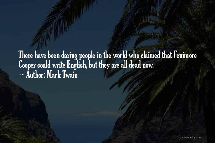 Mark Twain Quotes: There Have Been Daring People In The World Who Claimed That Fenimore Cooper Could Write English, But They Are All