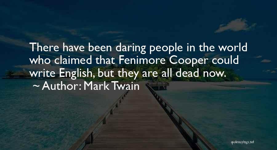 Mark Twain Quotes: There Have Been Daring People In The World Who Claimed That Fenimore Cooper Could Write English, But They Are All