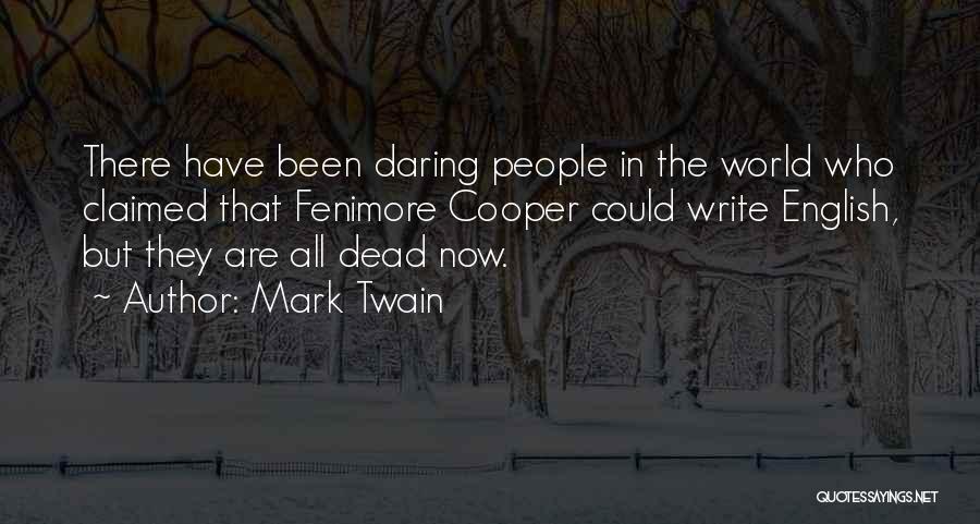 Mark Twain Quotes: There Have Been Daring People In The World Who Claimed That Fenimore Cooper Could Write English, But They Are All
