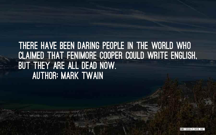 Mark Twain Quotes: There Have Been Daring People In The World Who Claimed That Fenimore Cooper Could Write English, But They Are All