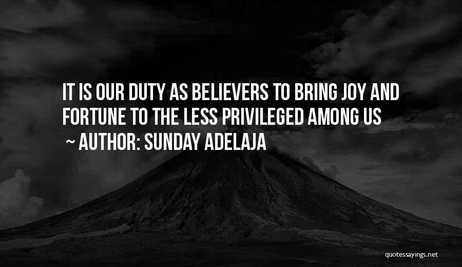 Sunday Adelaja Quotes: It Is Our Duty As Believers To Bring Joy And Fortune To The Less Privileged Among Us