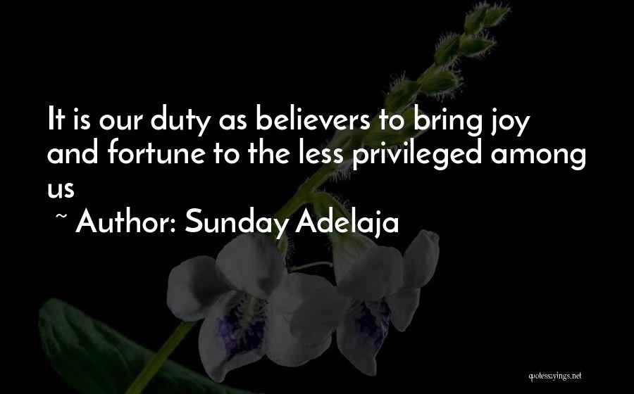 Sunday Adelaja Quotes: It Is Our Duty As Believers To Bring Joy And Fortune To The Less Privileged Among Us