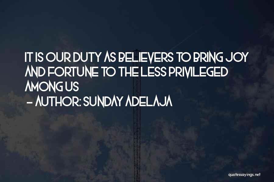 Sunday Adelaja Quotes: It Is Our Duty As Believers To Bring Joy And Fortune To The Less Privileged Among Us
