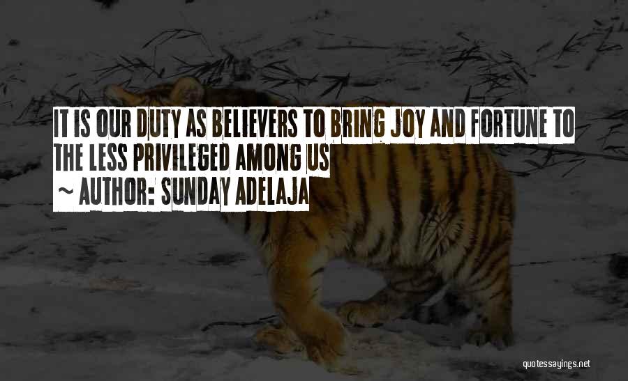 Sunday Adelaja Quotes: It Is Our Duty As Believers To Bring Joy And Fortune To The Less Privileged Among Us
