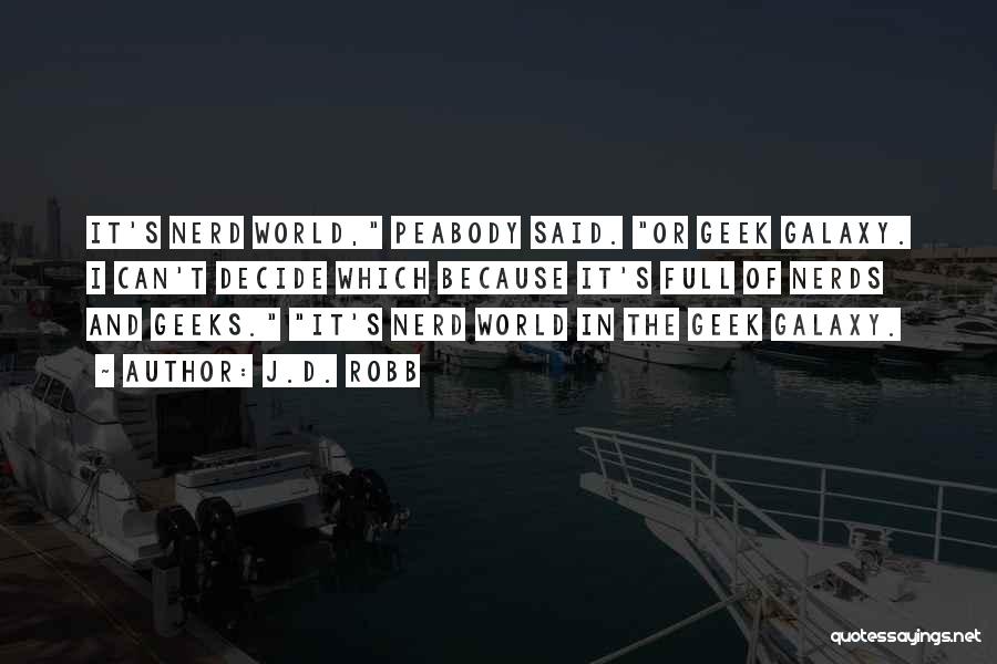 J.D. Robb Quotes: It's Nerd World, Peabody Said. Or Geek Galaxy. I Can't Decide Which Because It's Full Of Nerds And Geeks. It's