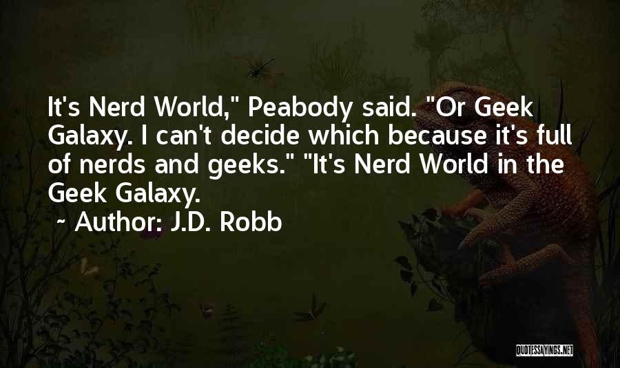 J.D. Robb Quotes: It's Nerd World, Peabody Said. Or Geek Galaxy. I Can't Decide Which Because It's Full Of Nerds And Geeks. It's