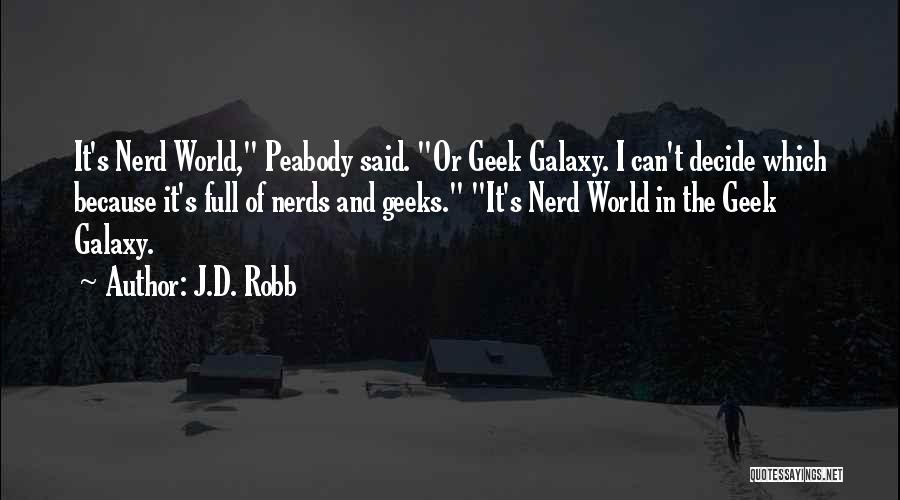 J.D. Robb Quotes: It's Nerd World, Peabody Said. Or Geek Galaxy. I Can't Decide Which Because It's Full Of Nerds And Geeks. It's