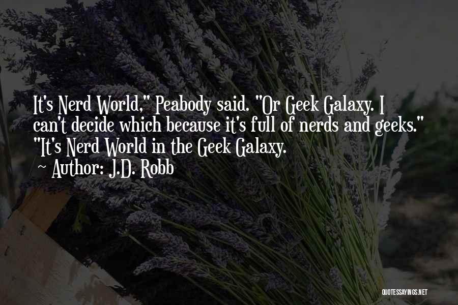 J.D. Robb Quotes: It's Nerd World, Peabody Said. Or Geek Galaxy. I Can't Decide Which Because It's Full Of Nerds And Geeks. It's