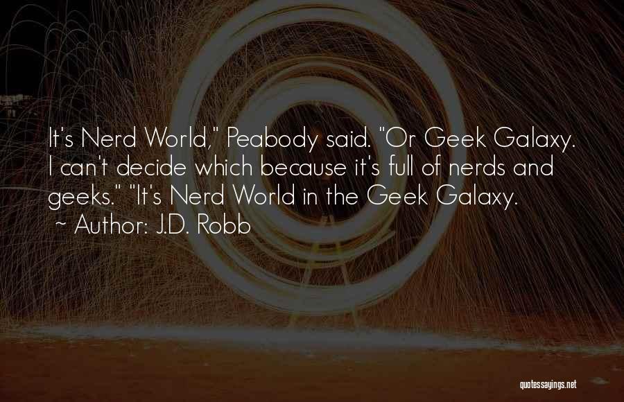 J.D. Robb Quotes: It's Nerd World, Peabody Said. Or Geek Galaxy. I Can't Decide Which Because It's Full Of Nerds And Geeks. It's
