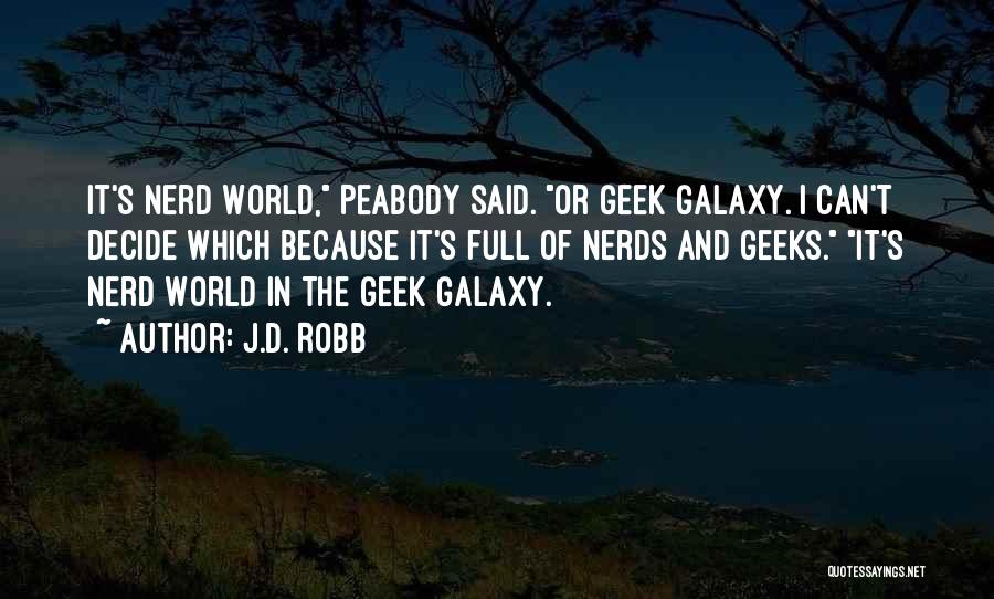 J.D. Robb Quotes: It's Nerd World, Peabody Said. Or Geek Galaxy. I Can't Decide Which Because It's Full Of Nerds And Geeks. It's