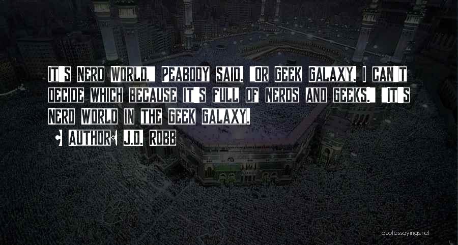 J.D. Robb Quotes: It's Nerd World, Peabody Said. Or Geek Galaxy. I Can't Decide Which Because It's Full Of Nerds And Geeks. It's