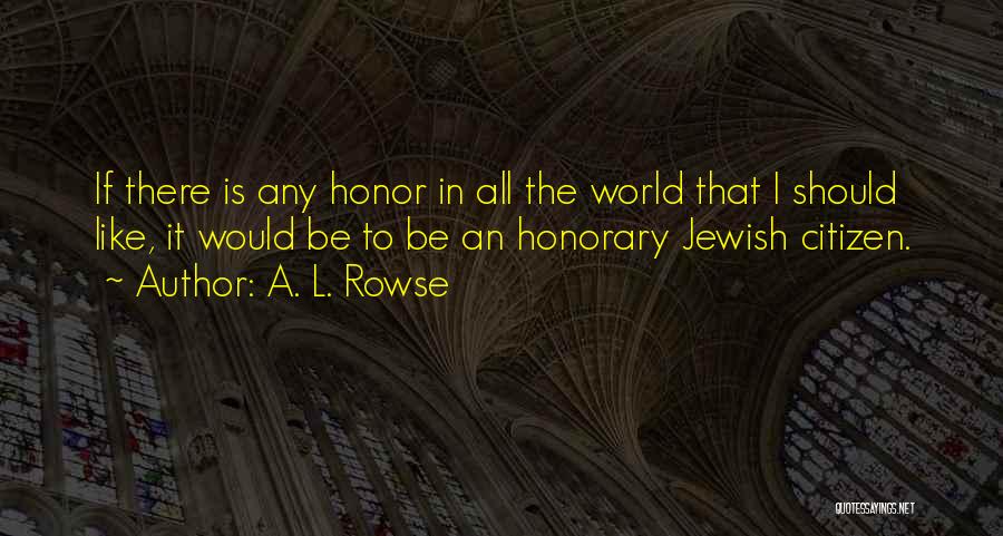 A. L. Rowse Quotes: If There Is Any Honor In All The World That I Should Like, It Would Be To Be An Honorary