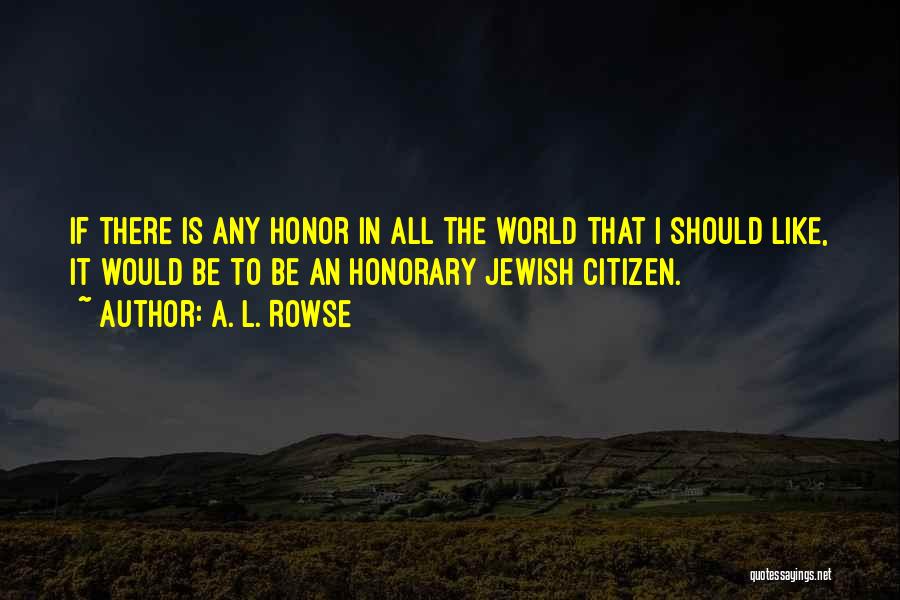 A. L. Rowse Quotes: If There Is Any Honor In All The World That I Should Like, It Would Be To Be An Honorary