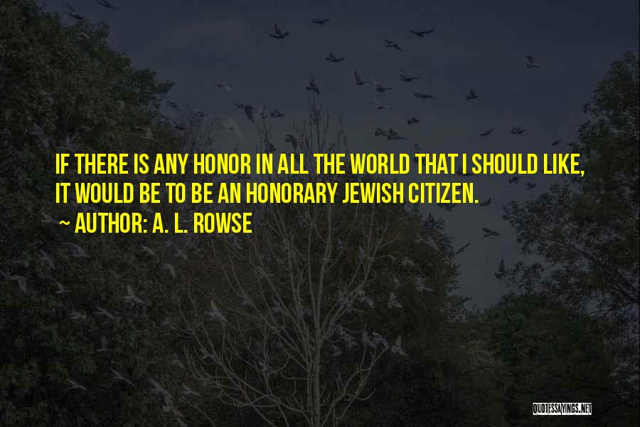 A. L. Rowse Quotes: If There Is Any Honor In All The World That I Should Like, It Would Be To Be An Honorary