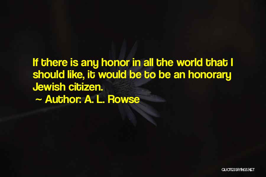 A. L. Rowse Quotes: If There Is Any Honor In All The World That I Should Like, It Would Be To Be An Honorary