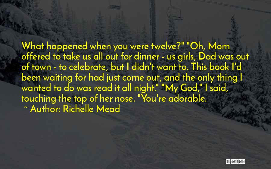 Richelle Mead Quotes: What Happened When You Were Twelve? Oh, Mom Offered To Take Us All Out For Dinner - Us Girls, Dad