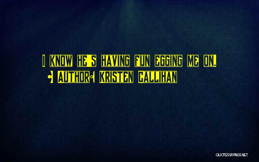 Kristen Callihan Quotes: I Know He's Having Fun Egging Me On.