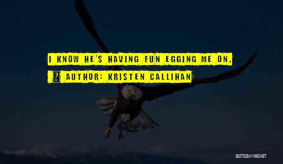 Kristen Callihan Quotes: I Know He's Having Fun Egging Me On.