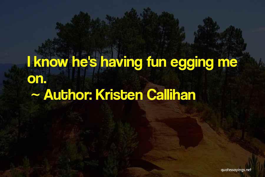 Kristen Callihan Quotes: I Know He's Having Fun Egging Me On.