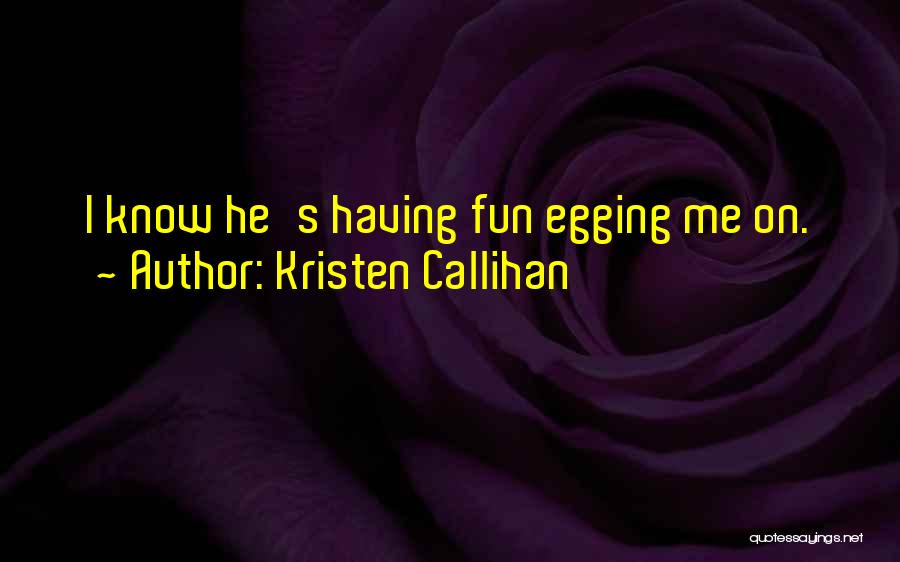 Kristen Callihan Quotes: I Know He's Having Fun Egging Me On.