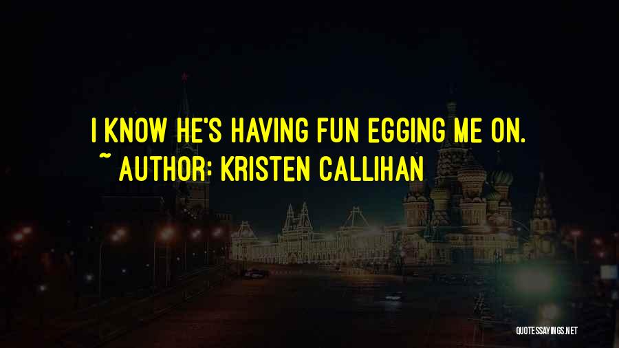 Kristen Callihan Quotes: I Know He's Having Fun Egging Me On.