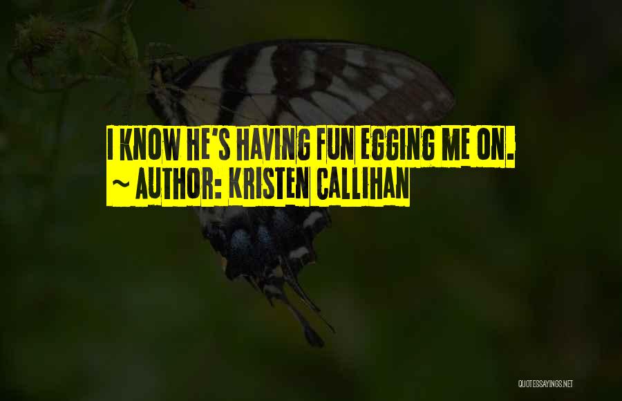 Kristen Callihan Quotes: I Know He's Having Fun Egging Me On.