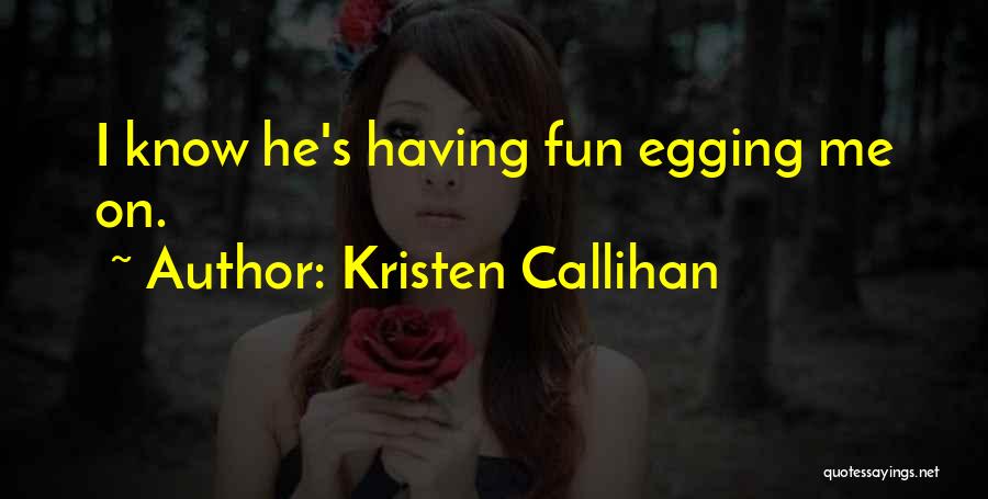 Kristen Callihan Quotes: I Know He's Having Fun Egging Me On.