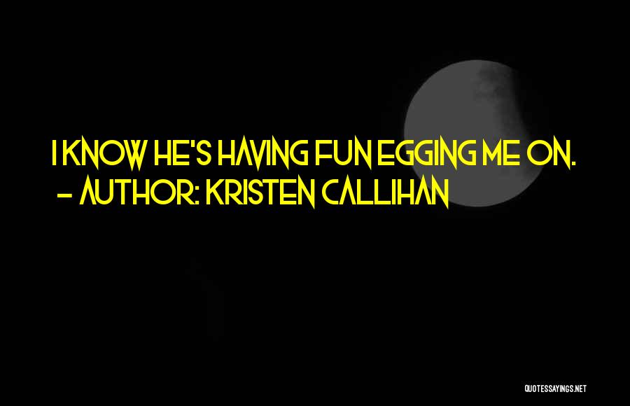 Kristen Callihan Quotes: I Know He's Having Fun Egging Me On.