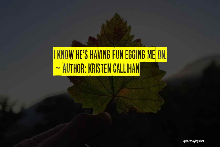 Kristen Callihan Quotes: I Know He's Having Fun Egging Me On.