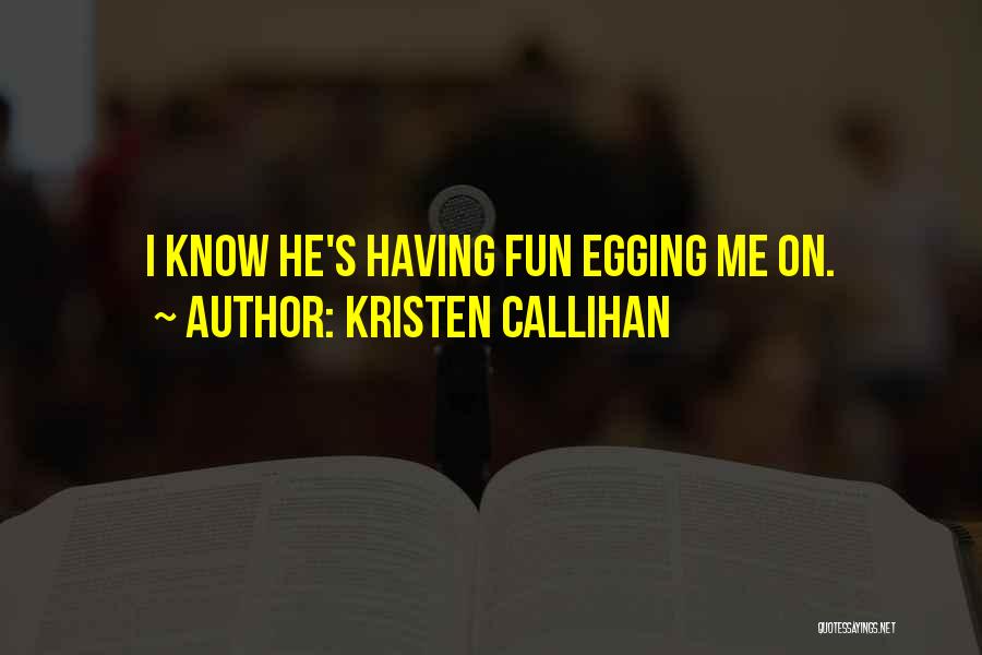 Kristen Callihan Quotes: I Know He's Having Fun Egging Me On.