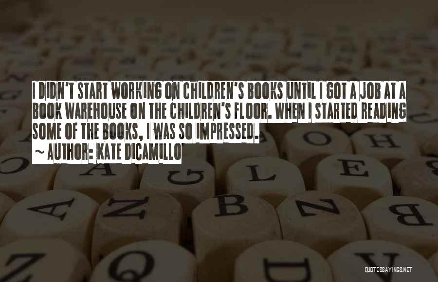 Kate DiCamillo Quotes: I Didn't Start Working On Children's Books Until I Got A Job At A Book Warehouse On The Children's Floor.