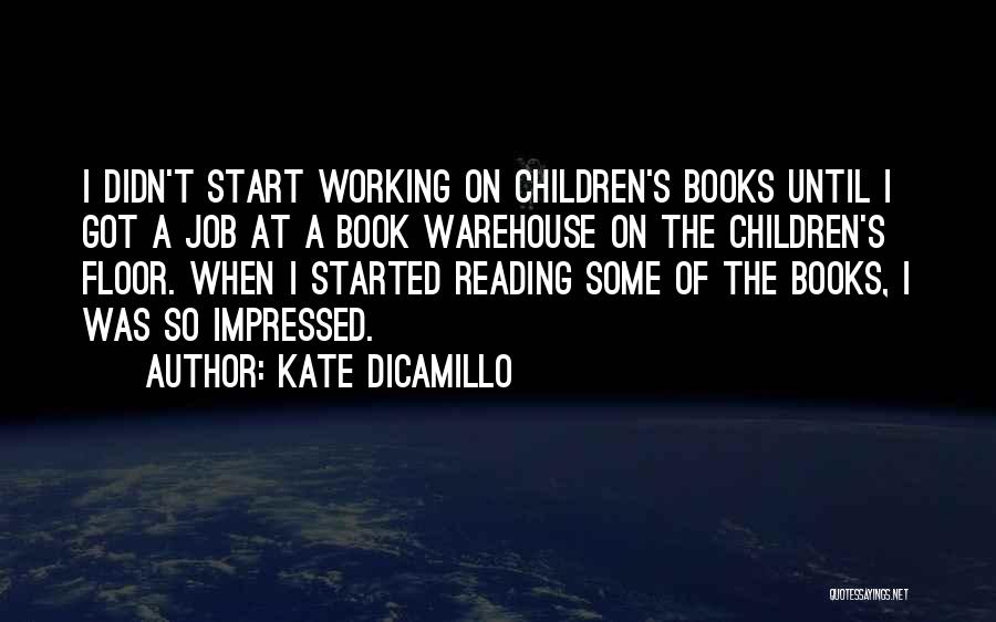 Kate DiCamillo Quotes: I Didn't Start Working On Children's Books Until I Got A Job At A Book Warehouse On The Children's Floor.