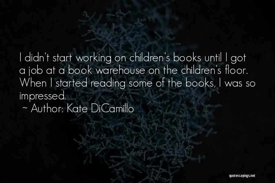 Kate DiCamillo Quotes: I Didn't Start Working On Children's Books Until I Got A Job At A Book Warehouse On The Children's Floor.