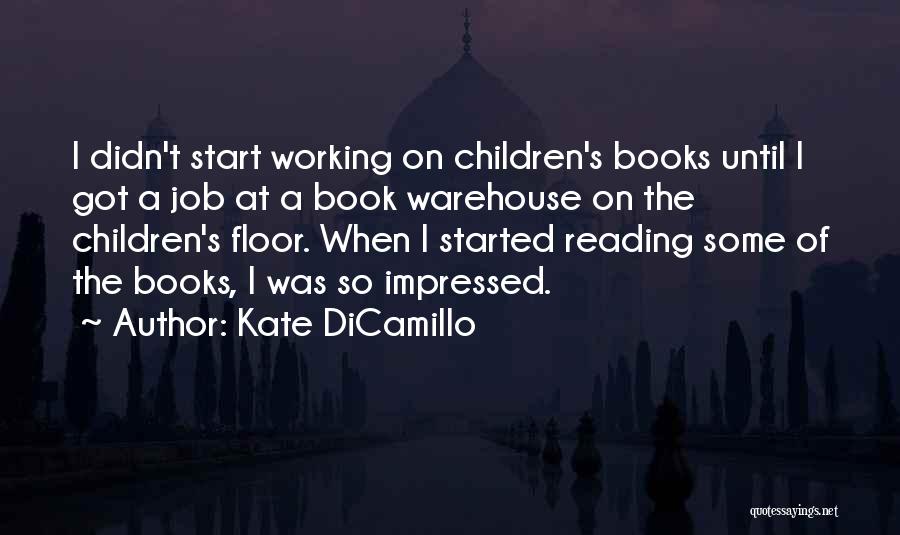 Kate DiCamillo Quotes: I Didn't Start Working On Children's Books Until I Got A Job At A Book Warehouse On The Children's Floor.