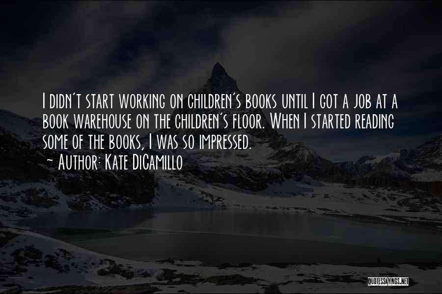 Kate DiCamillo Quotes: I Didn't Start Working On Children's Books Until I Got A Job At A Book Warehouse On The Children's Floor.