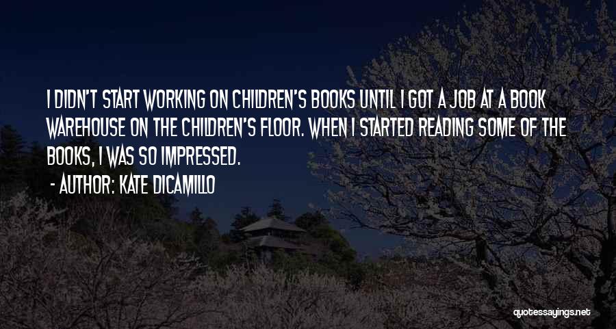 Kate DiCamillo Quotes: I Didn't Start Working On Children's Books Until I Got A Job At A Book Warehouse On The Children's Floor.