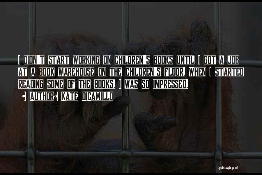 Kate DiCamillo Quotes: I Didn't Start Working On Children's Books Until I Got A Job At A Book Warehouse On The Children's Floor.