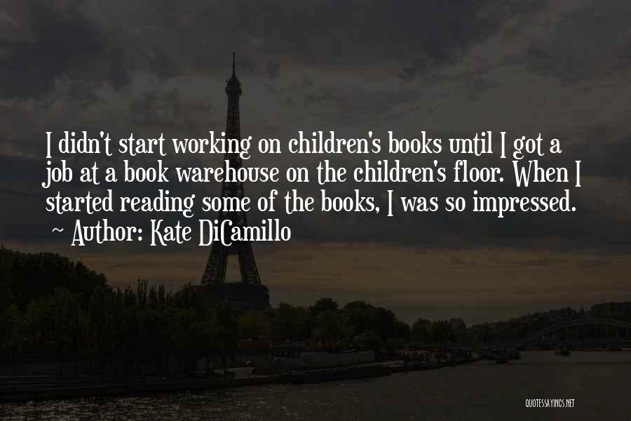 Kate DiCamillo Quotes: I Didn't Start Working On Children's Books Until I Got A Job At A Book Warehouse On The Children's Floor.