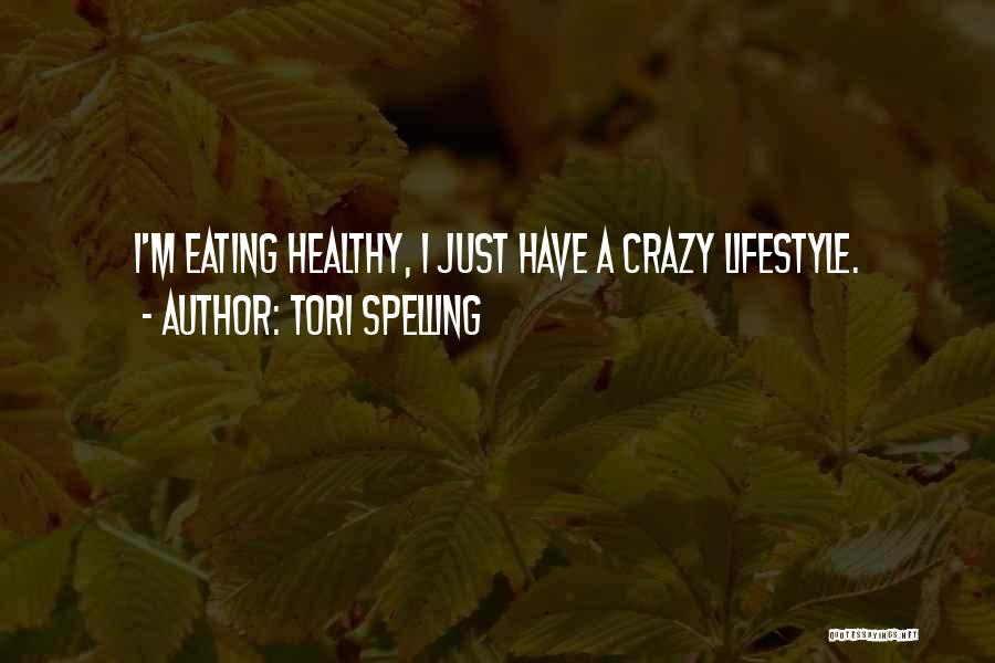 Tori Spelling Quotes: I'm Eating Healthy, I Just Have A Crazy Lifestyle.