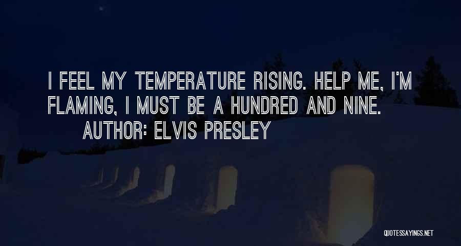 Elvis Presley Quotes: I Feel My Temperature Rising. Help Me, I'm Flaming, I Must Be A Hundred And Nine.