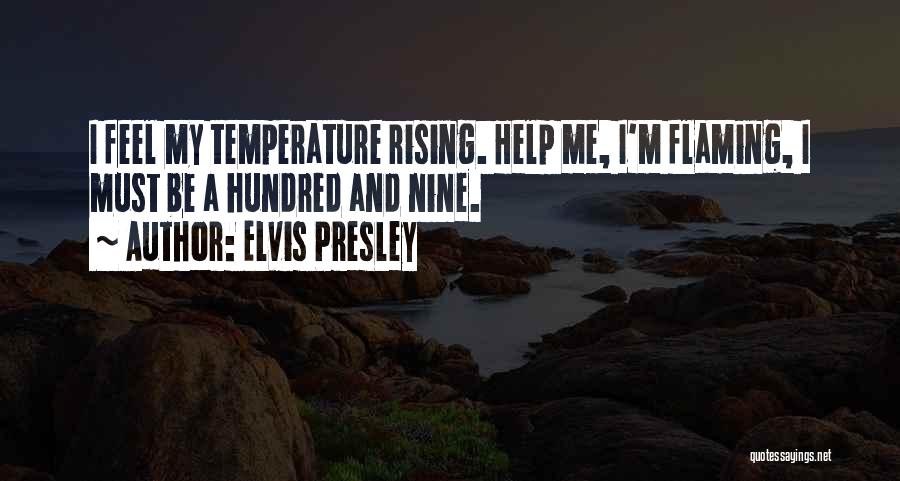Elvis Presley Quotes: I Feel My Temperature Rising. Help Me, I'm Flaming, I Must Be A Hundred And Nine.
