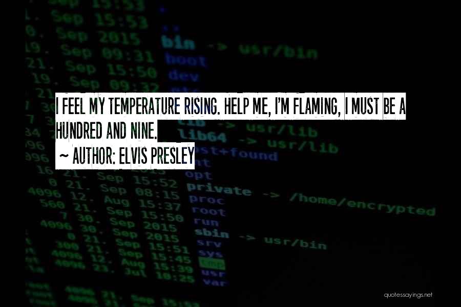 Elvis Presley Quotes: I Feel My Temperature Rising. Help Me, I'm Flaming, I Must Be A Hundred And Nine.