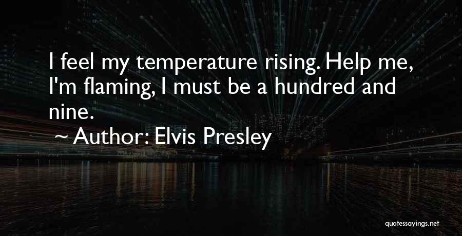 Elvis Presley Quotes: I Feel My Temperature Rising. Help Me, I'm Flaming, I Must Be A Hundred And Nine.