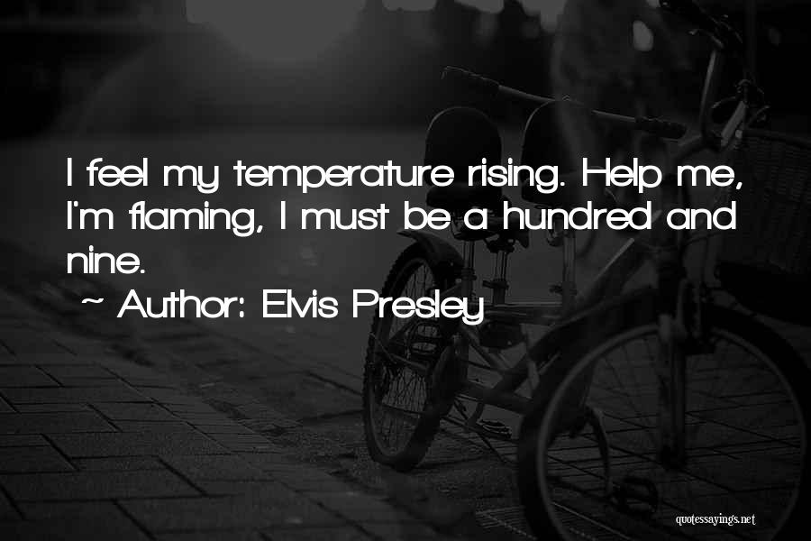 Elvis Presley Quotes: I Feel My Temperature Rising. Help Me, I'm Flaming, I Must Be A Hundred And Nine.