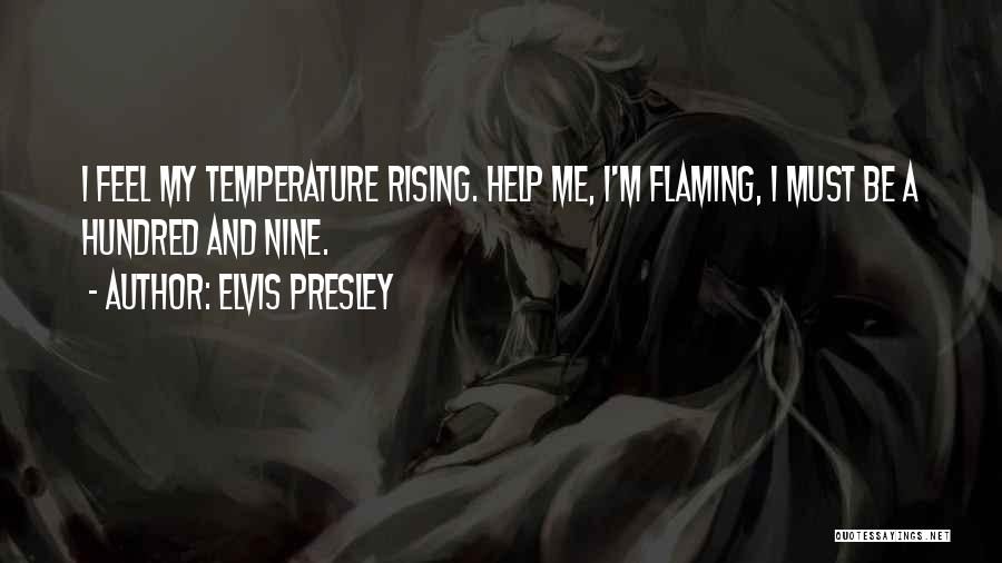 Elvis Presley Quotes: I Feel My Temperature Rising. Help Me, I'm Flaming, I Must Be A Hundred And Nine.