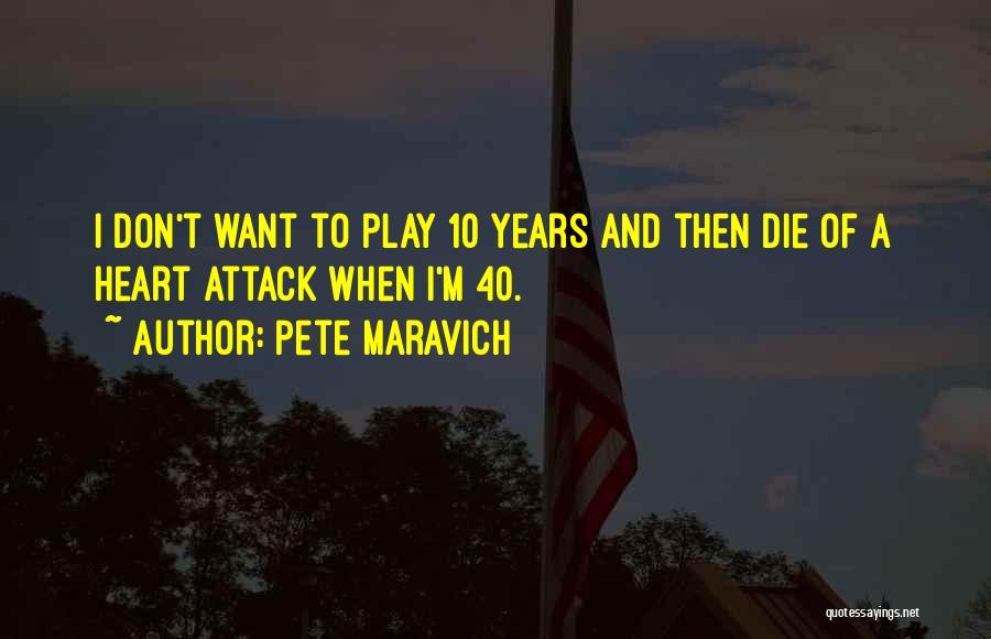Pete Maravich Quotes: I Don't Want To Play 10 Years And Then Die Of A Heart Attack When I'm 40.