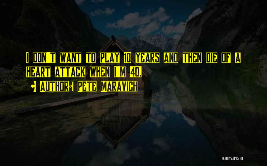 Pete Maravich Quotes: I Don't Want To Play 10 Years And Then Die Of A Heart Attack When I'm 40.