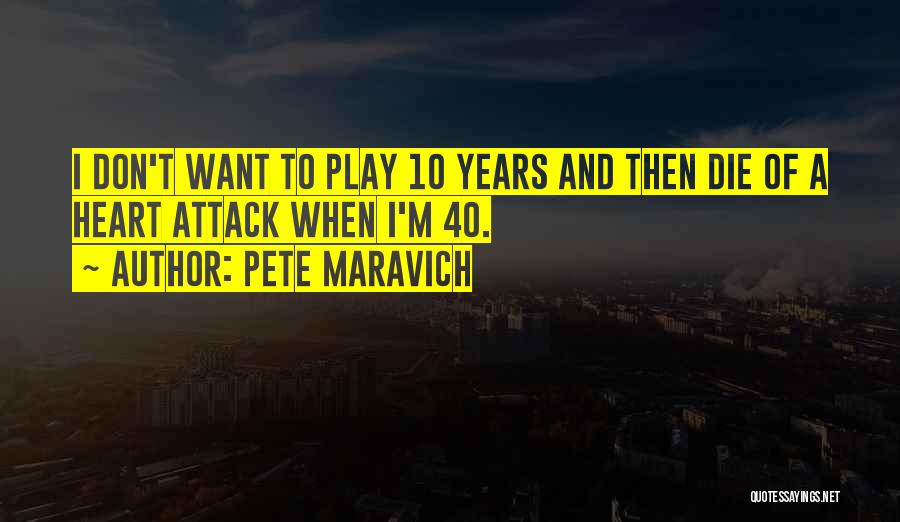 Pete Maravich Quotes: I Don't Want To Play 10 Years And Then Die Of A Heart Attack When I'm 40.