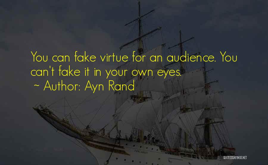 Ayn Rand Quotes: You Can Fake Virtue For An Audience. You Can't Fake It In Your Own Eyes.